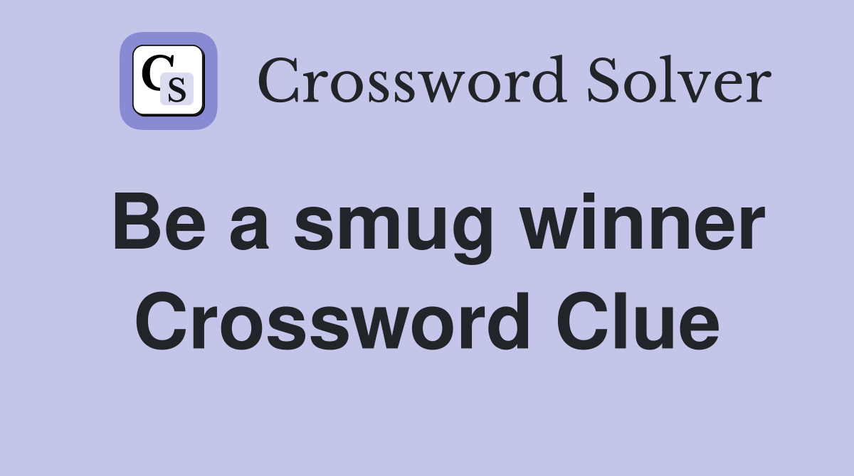 Be a smug winner Crossword Clue