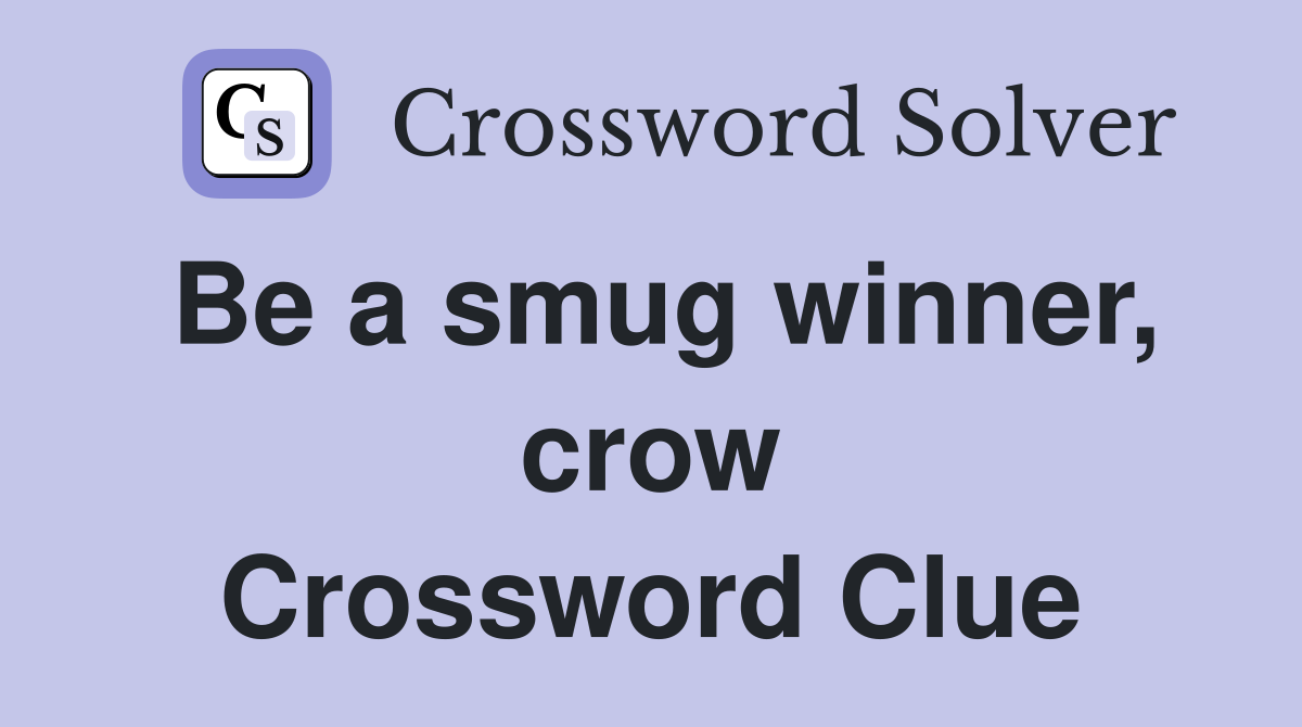 Be a smug winner, crow Crossword Clue