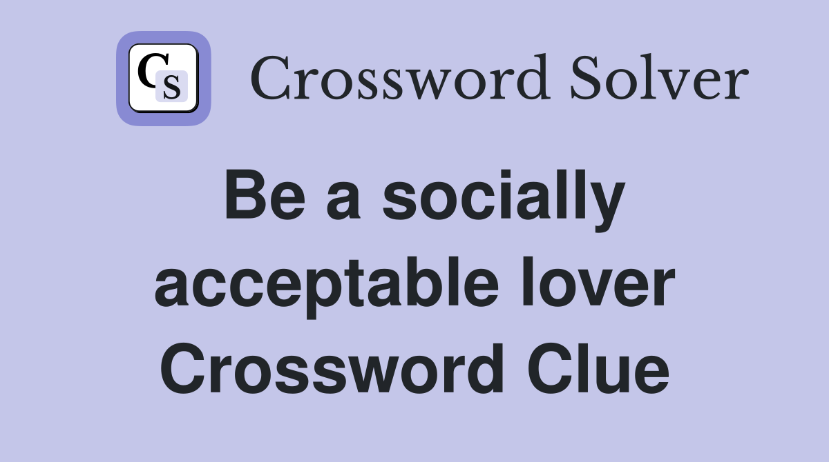 Be a socially acceptable lover Crossword Clue