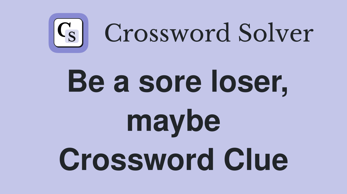 Be a sore loser, maybe Crossword Clue