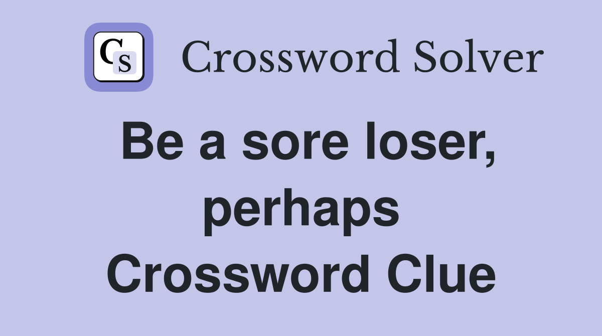 Be a sore loser, perhaps Crossword Clue
