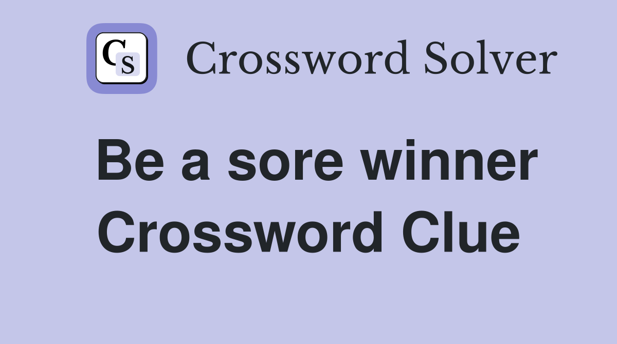Be a sore winner Crossword Clue