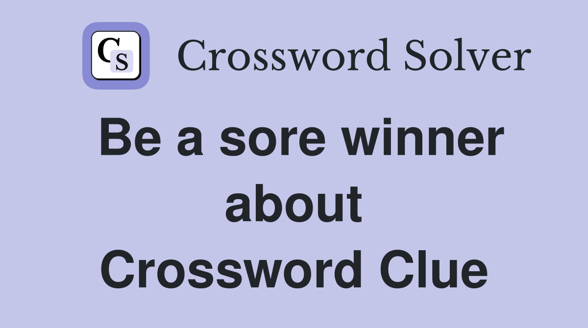 Be a sore winner about Crossword Clue