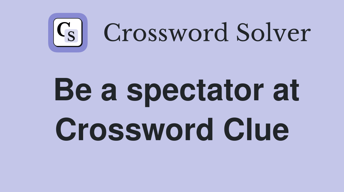 Be a spectator at Crossword Clue