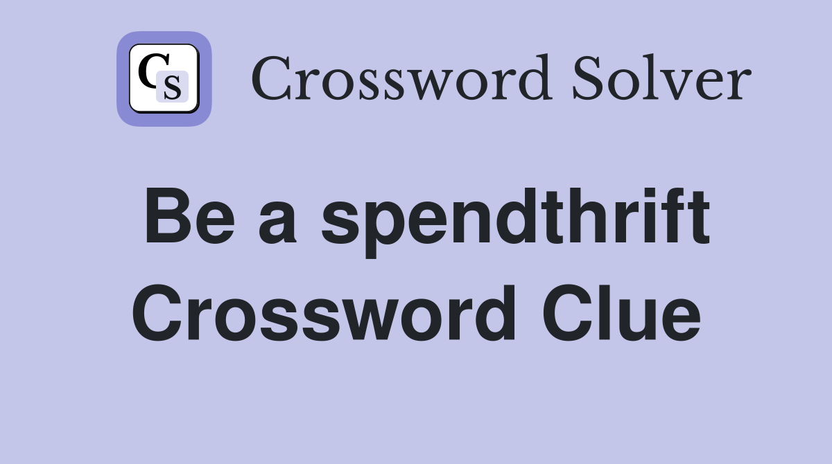 Be a spendthrift Crossword Clue