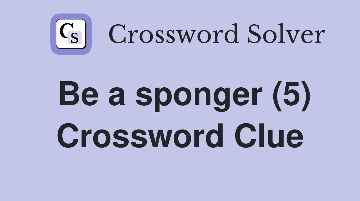 Be a sponger (5) Crossword Clue