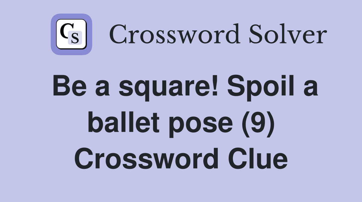 Be a square! Spoil a ballet pose (9) Crossword Clue