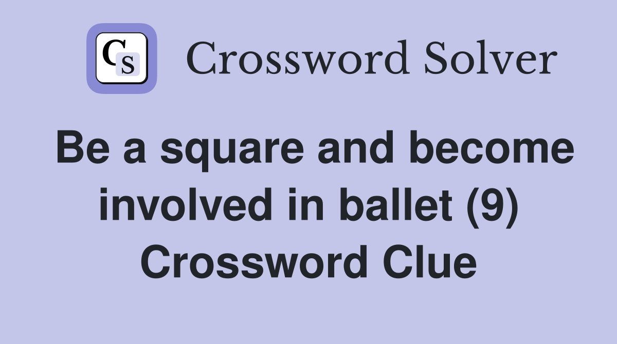 Be a square and become involved in ballet (9) Crossword Clue
