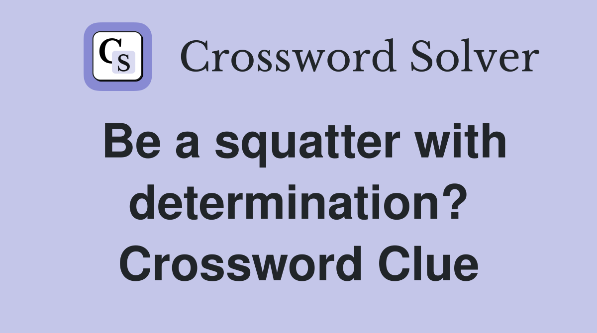 Be a squatter with determination? Crossword Clue