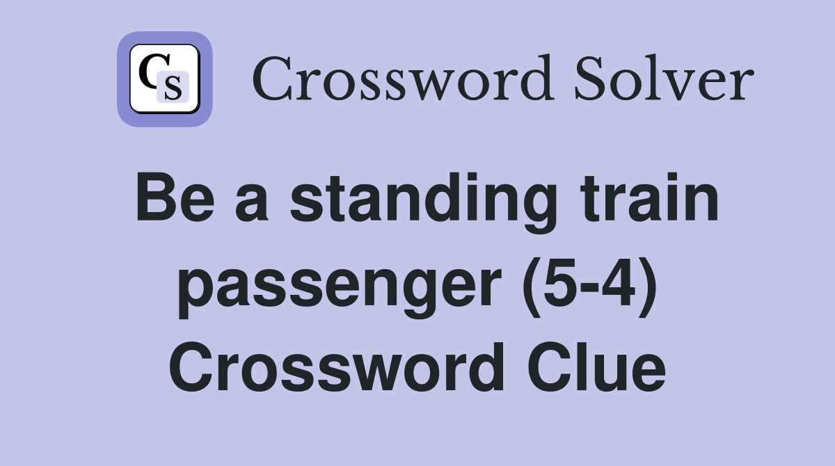 Be a standing train passenger (5-4) Crossword Clue