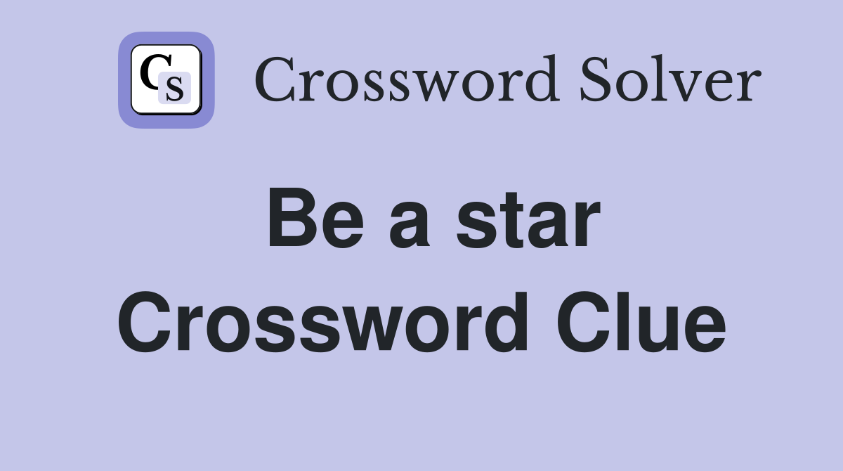 Be a star Crossword Clue