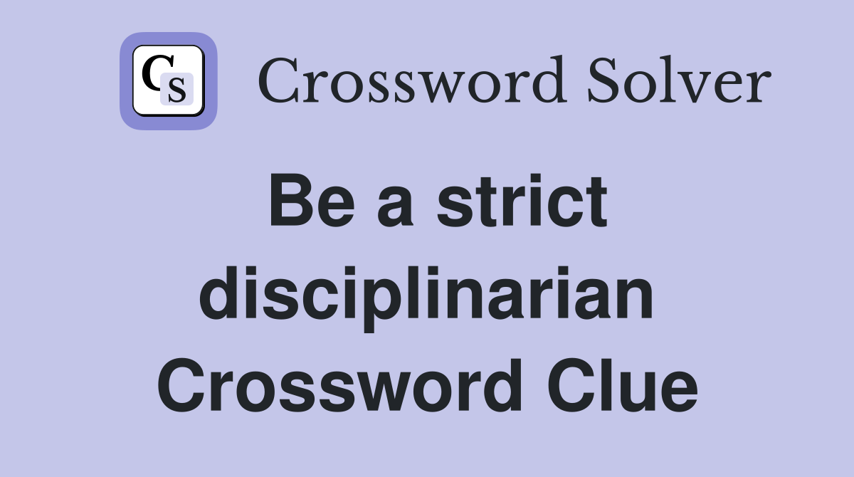 Be a strict disciplinarian Crossword Clue