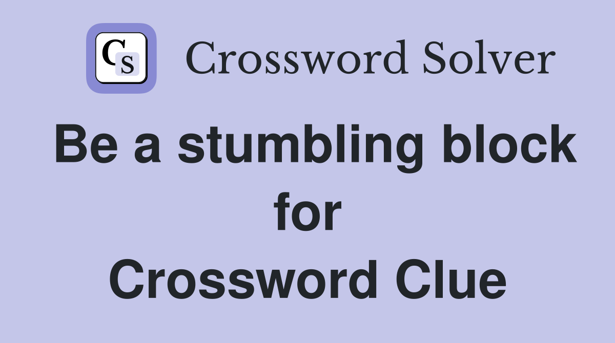 Be a stumbling block for Crossword Clue