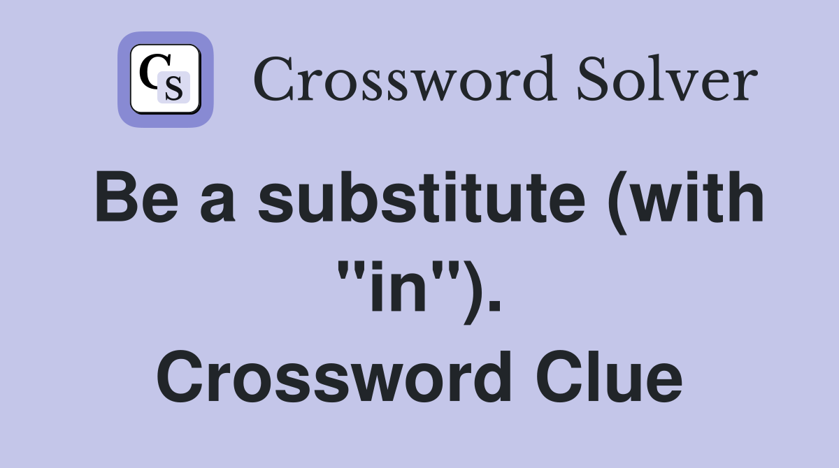 Be a substitute (with "in"). Crossword Clue