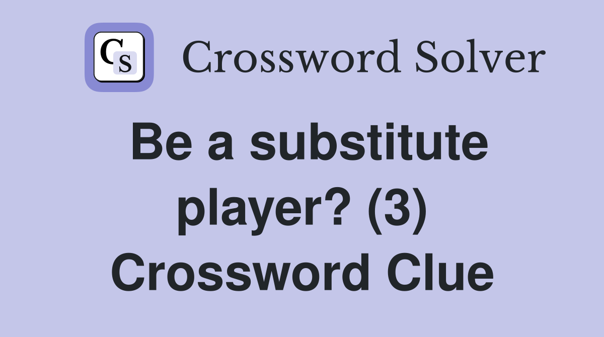 Be a substitute player? (3) Crossword Clue