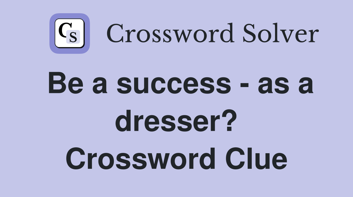 Be a success - as a dresser? Crossword Clue