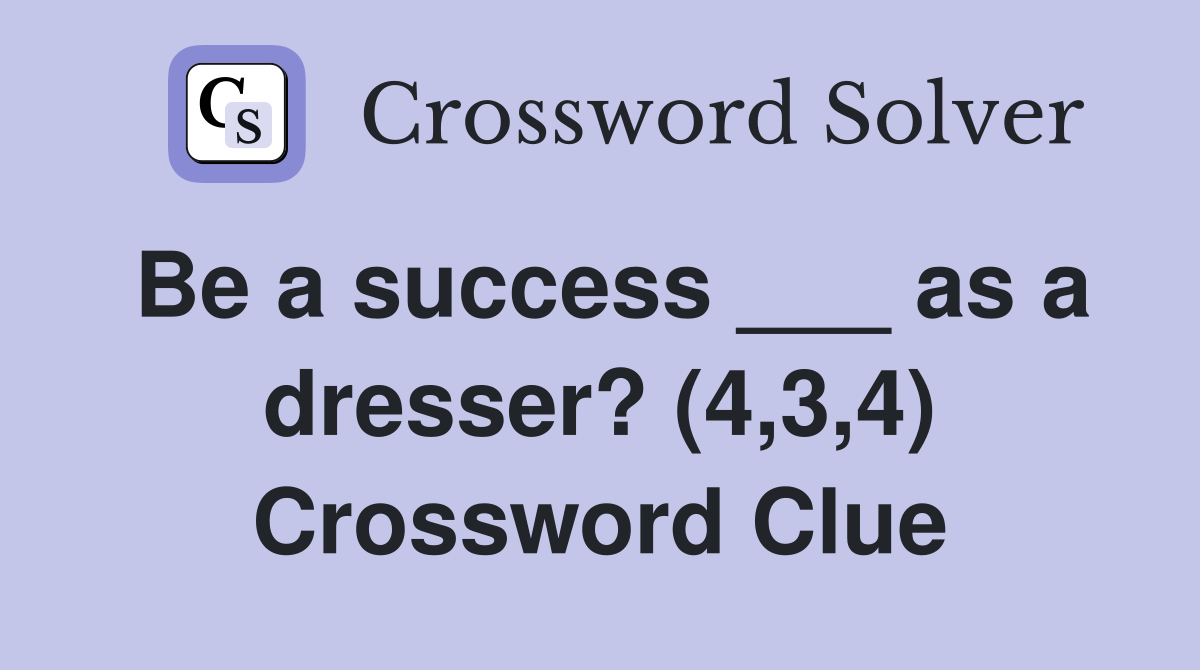 Be a success ___ as a dresser? (4,3,4) Crossword Clue