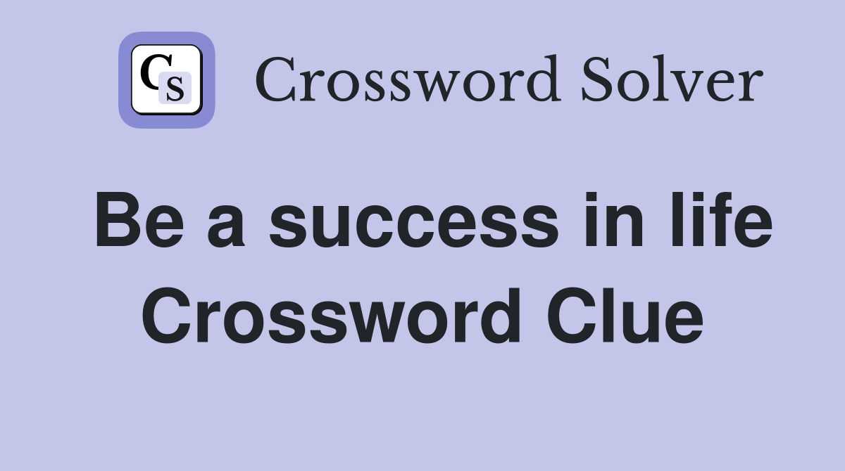 Be a success in life Crossword Clue