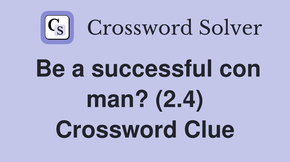 Be a successful con man? (2.4) Crossword Clue