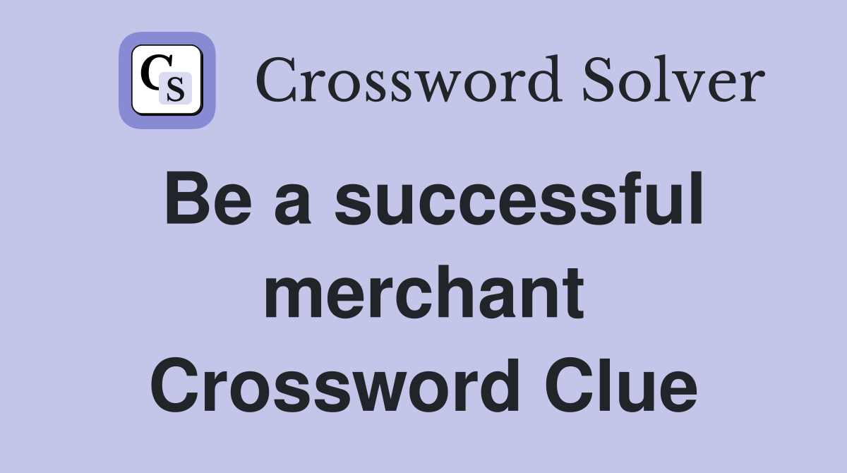 Be a successful merchant Crossword Clue