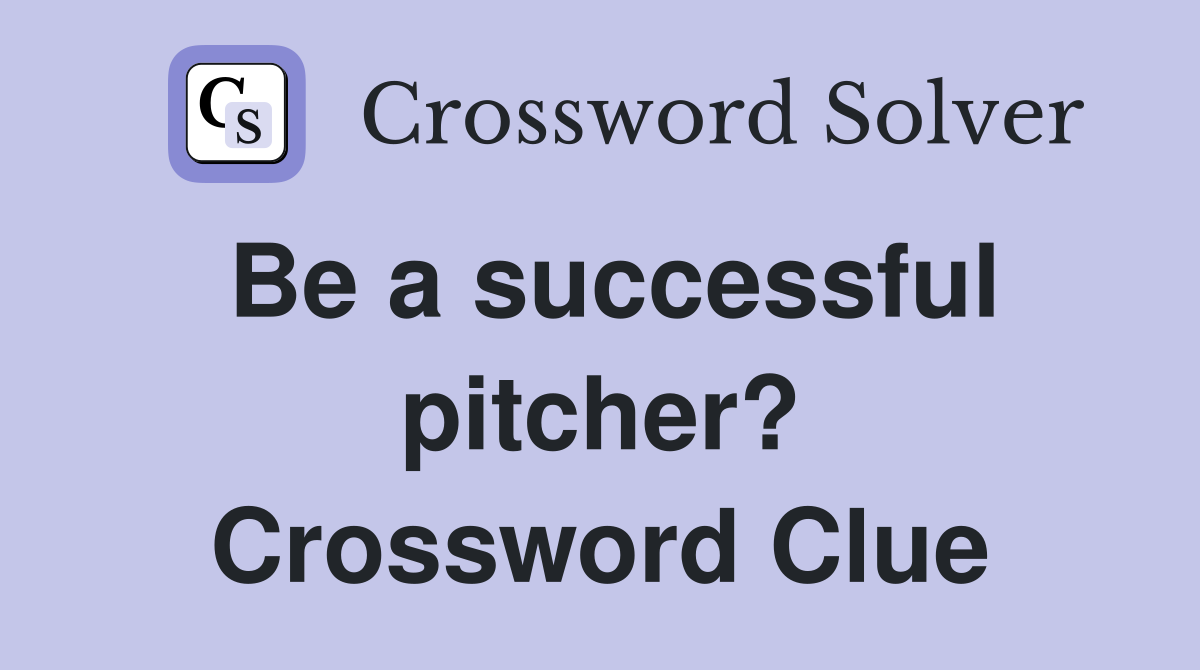 Be a successful pitcher? Crossword Clue