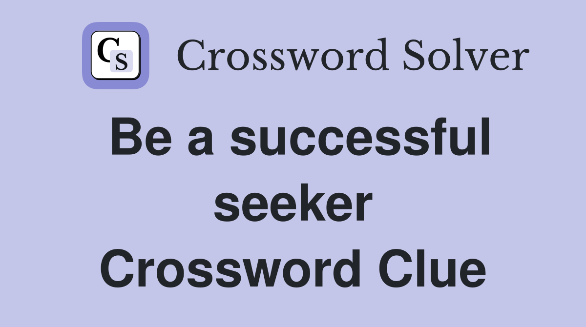 Be a successful seeker Crossword Clue
