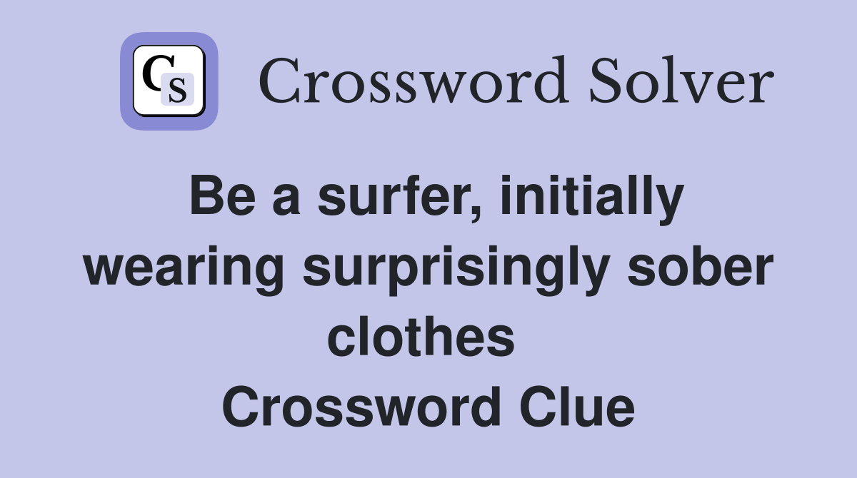 Be a surfer, initially wearing surprisingly sober clothes  Crossword Clue