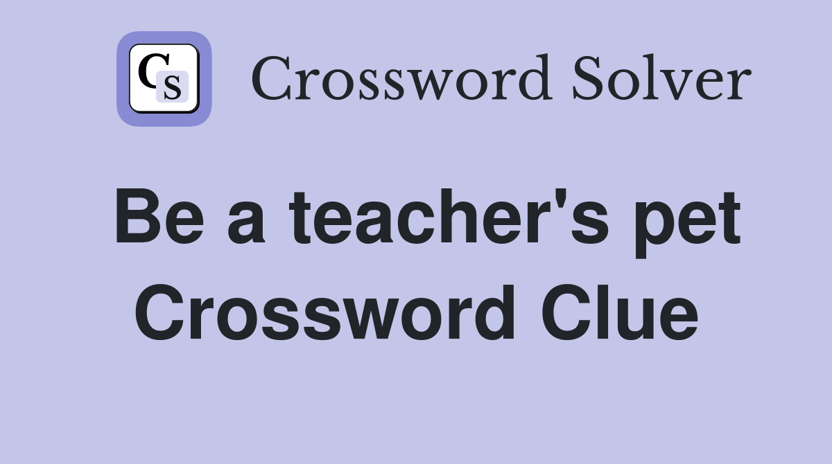 Be a teacher's pet Crossword Clue
