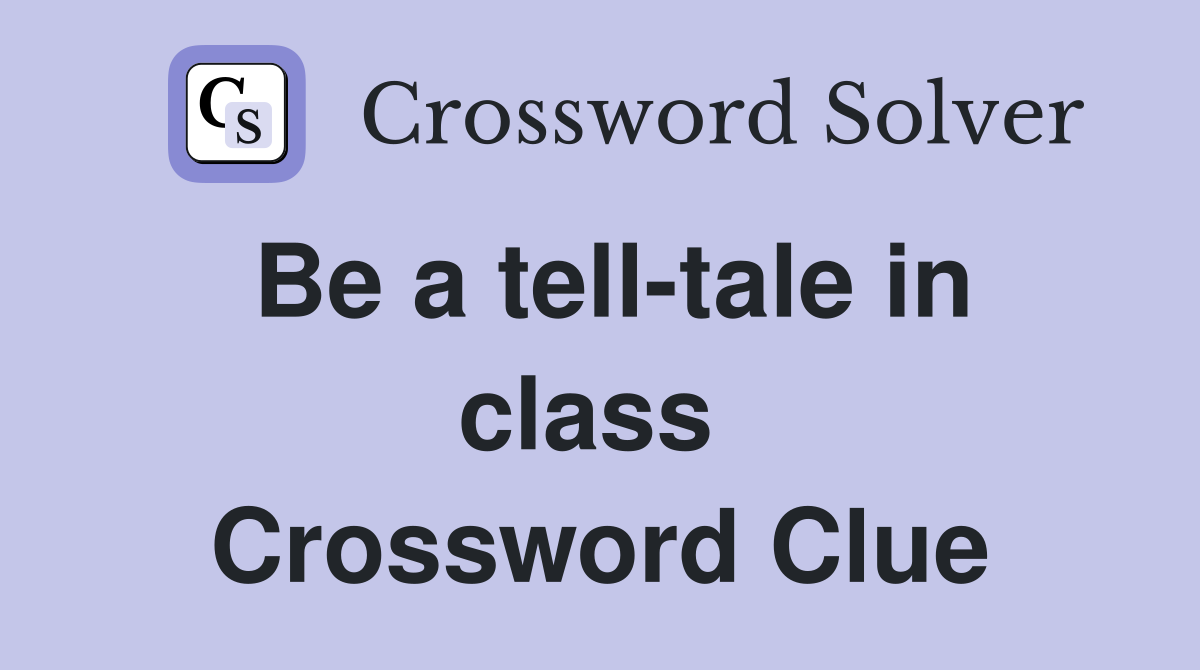 Be a tell-tale in class  Crossword Clue