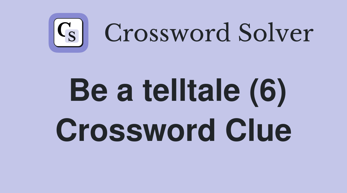 Be a telltale (6) Crossword Clue