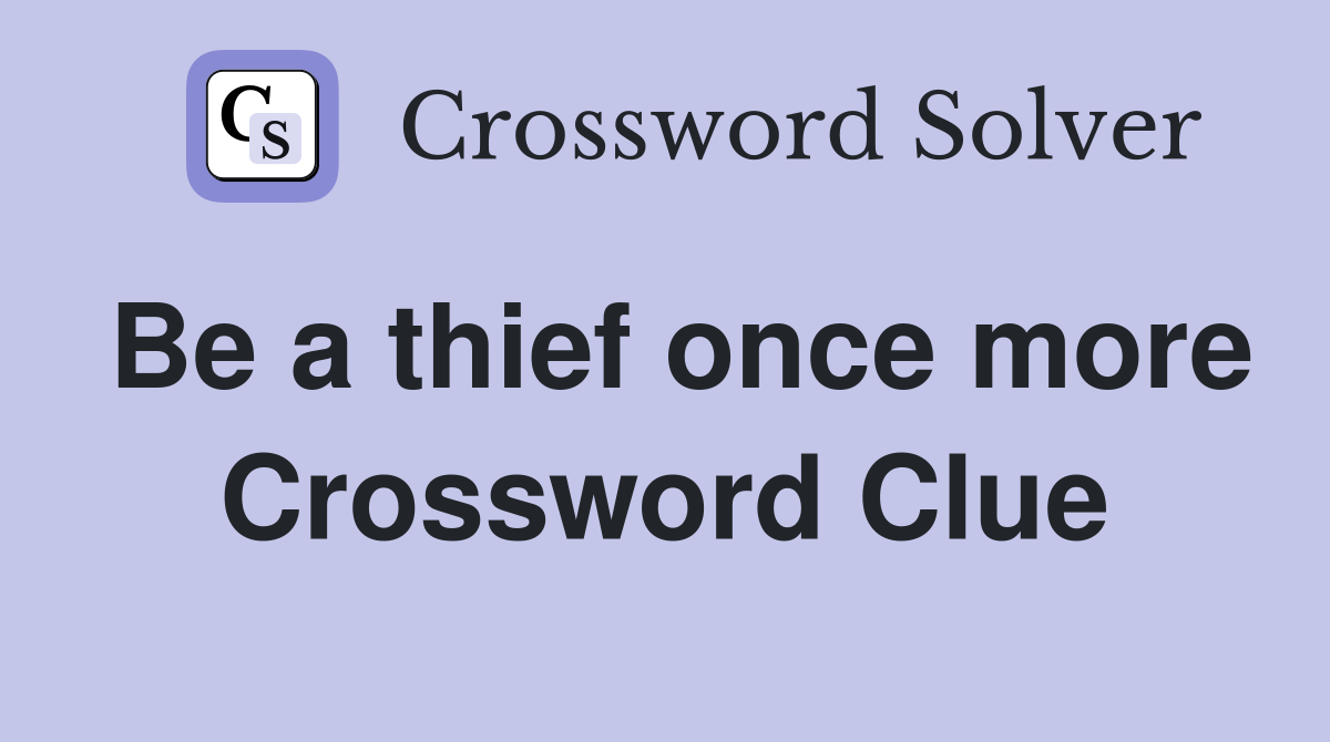 Be a thief once more Crossword Clue