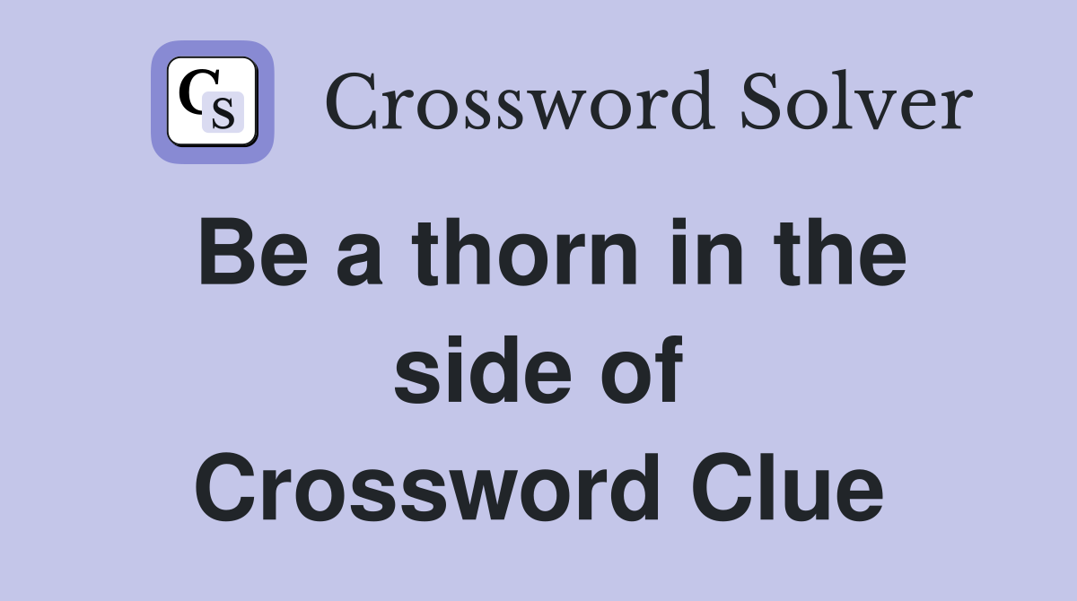 Be a thorn in the side of Crossword Clue