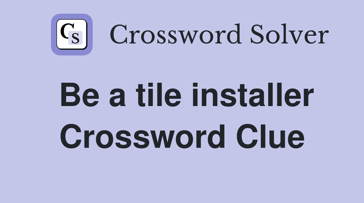 Be a tile installer Crossword Clue
