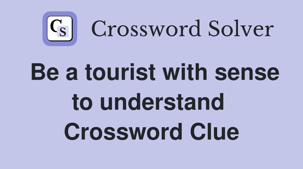 Be a tourist with sense to understand  Crossword Clue