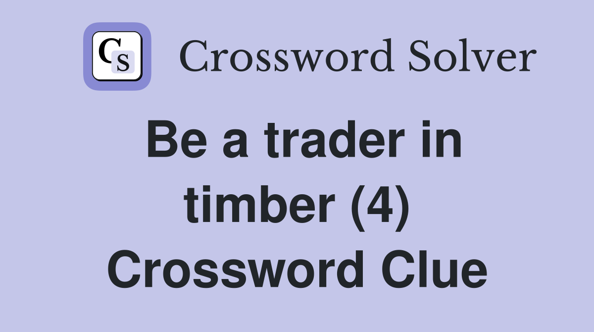 Be a trader in timber (4) Crossword Clue