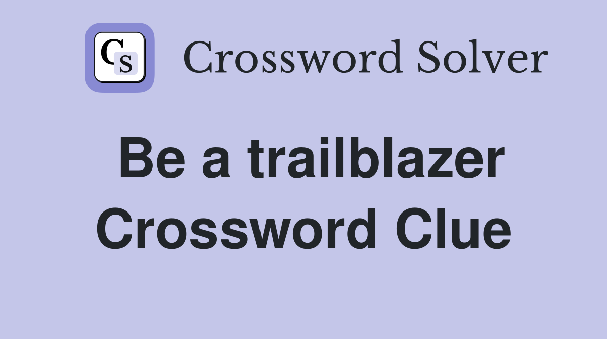 Be a trailblazer Crossword Clue