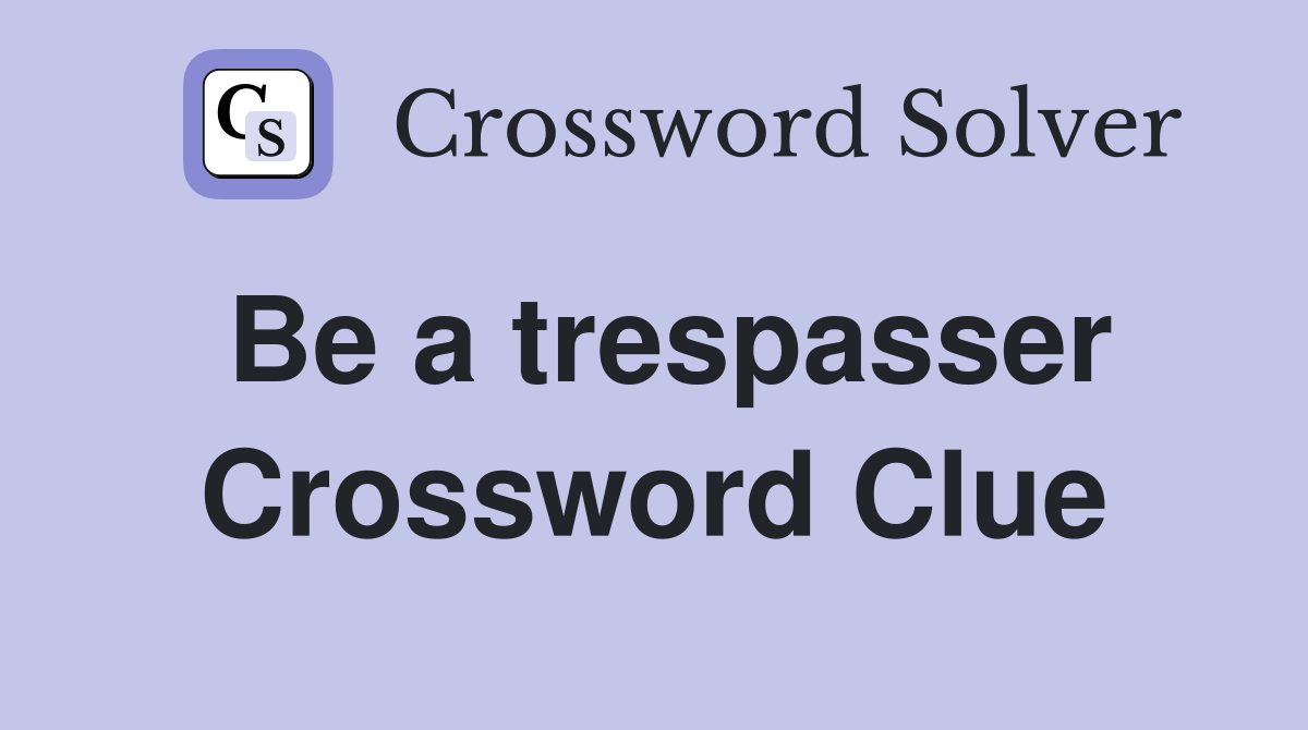 Be a trespasser Crossword Clue
