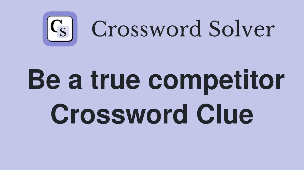 Be a true competitor Crossword Clue