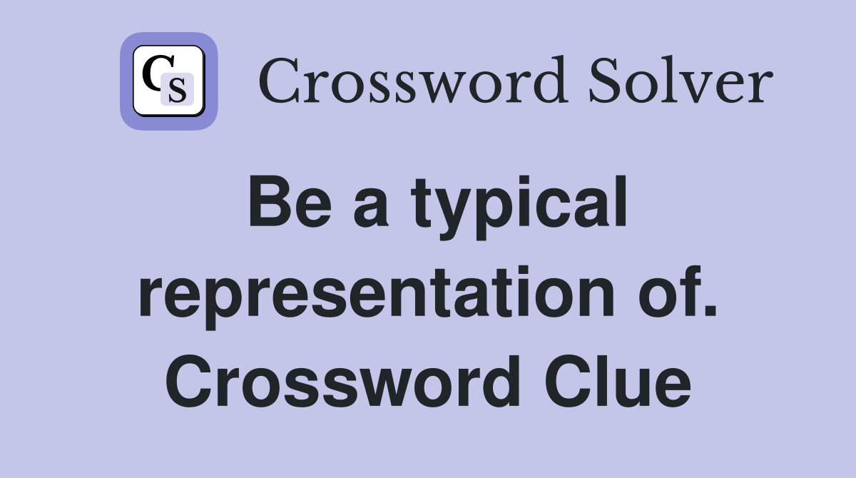Be a typical representation of. Crossword Clue