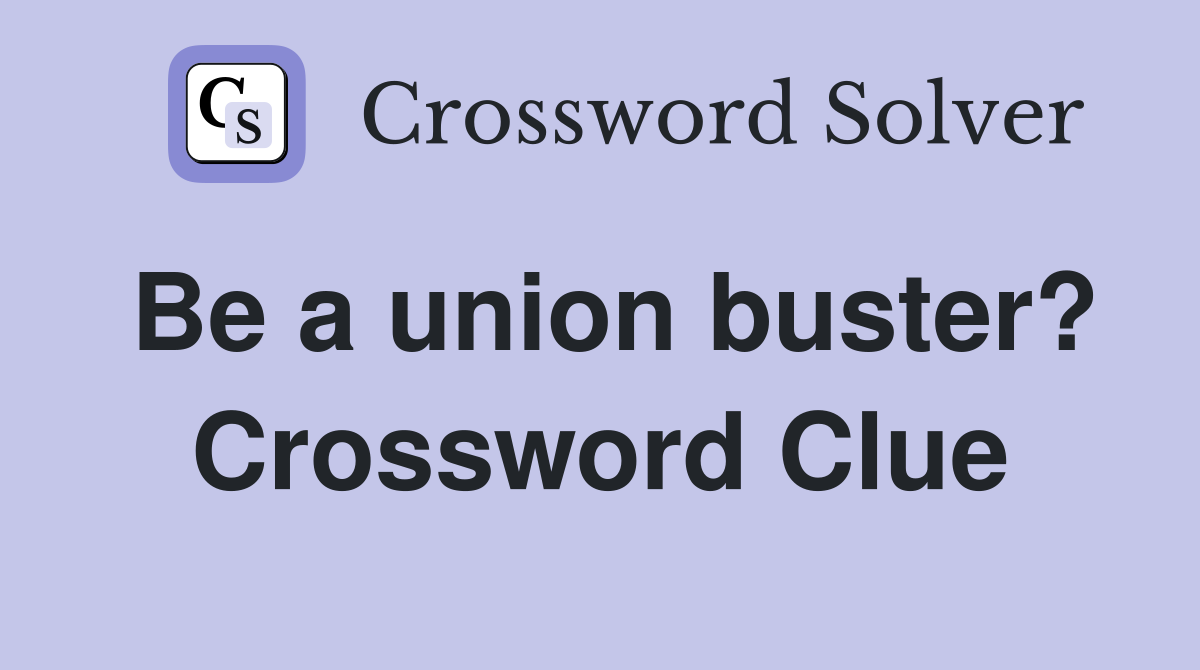 Be a union buster? Crossword Clue