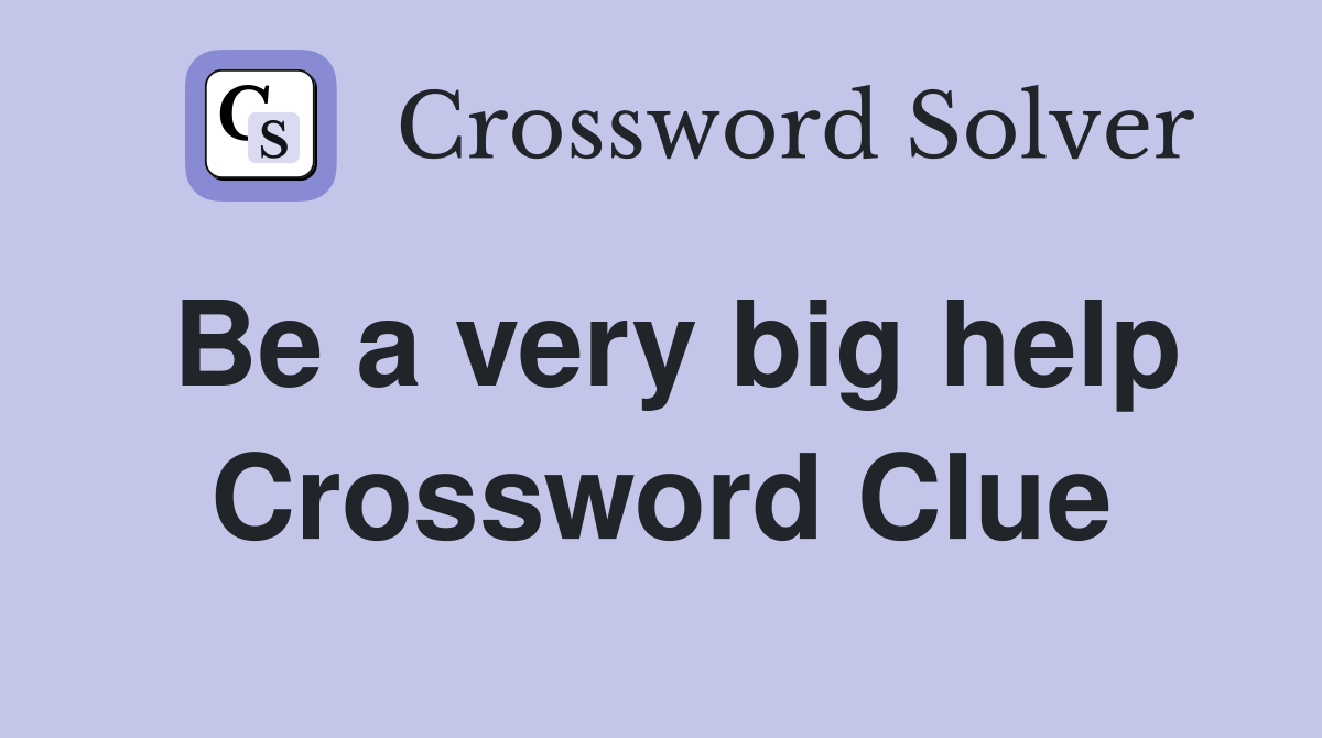 Be a very big help Crossword Clue