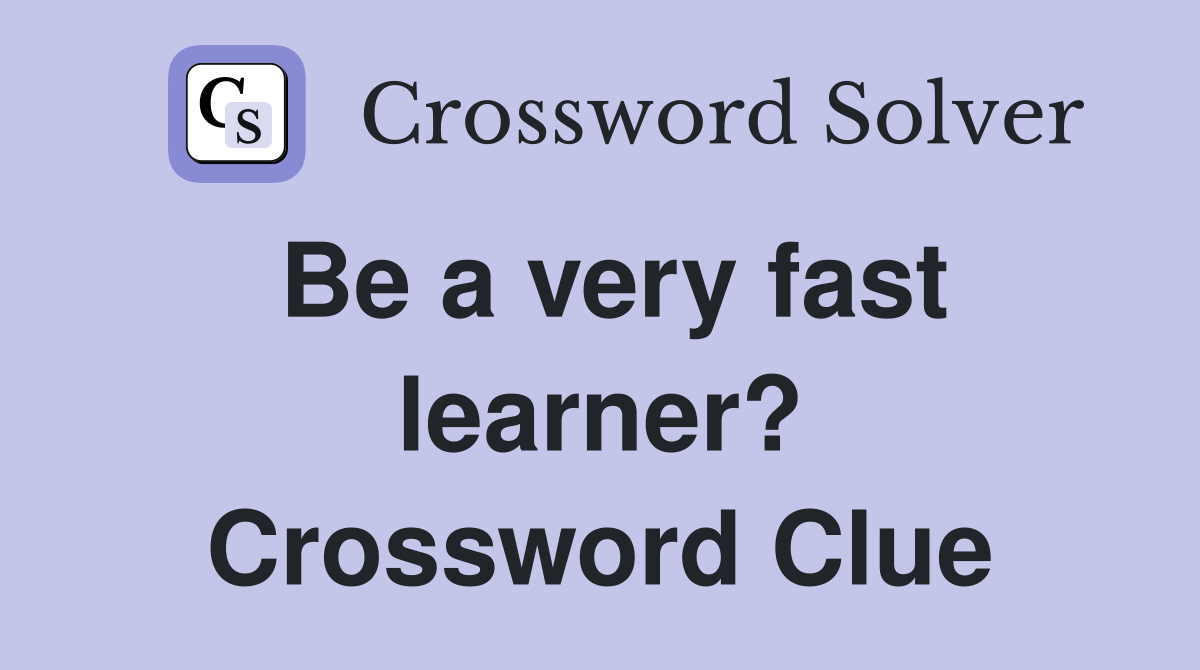 Be a very fast learner? Crossword Clue