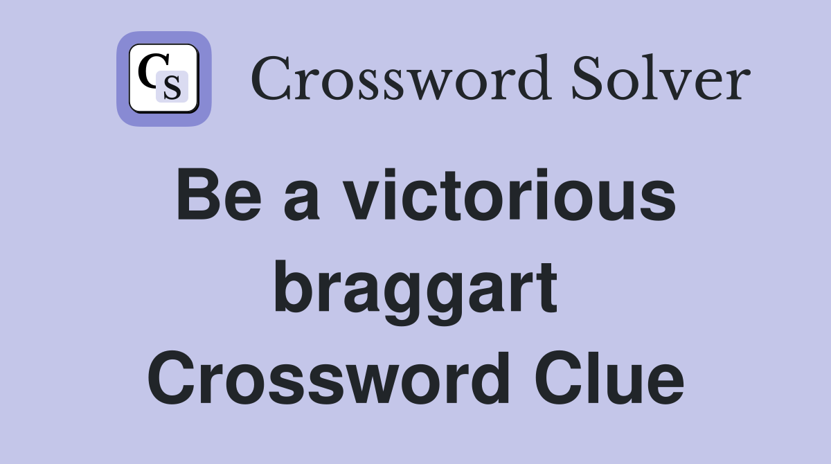 Be a victorious braggart Crossword Clue