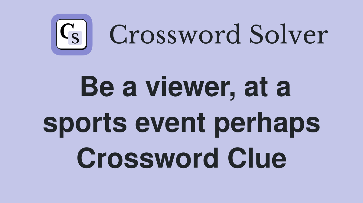 Be a viewer, at a sports event perhaps Crossword Clue