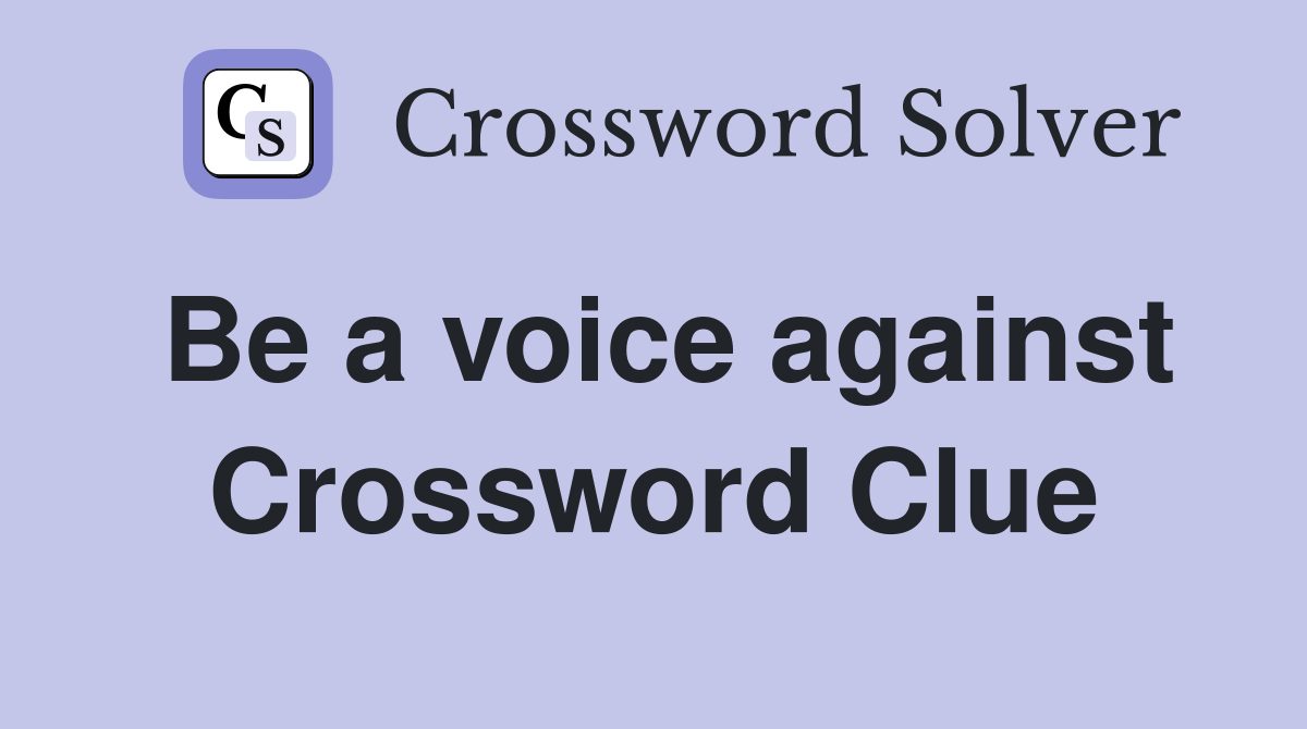 Be a voice against Crossword Clue