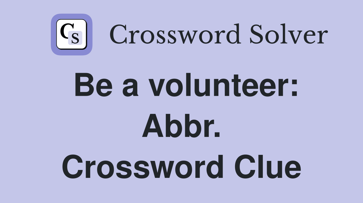 Be a volunteer: Abbr. Crossword Clue