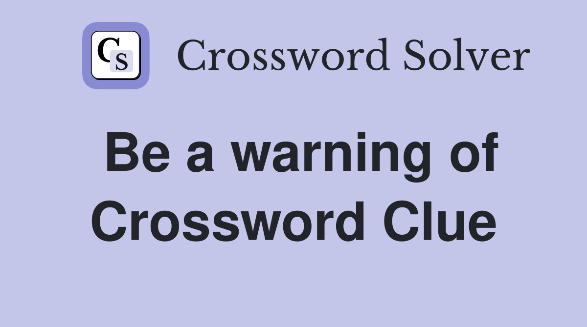 Be a warning of Crossword Clue