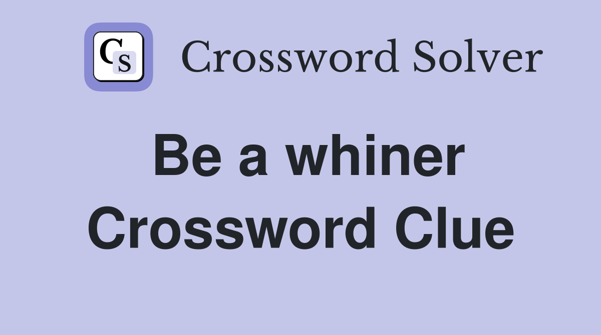 Be a whiner Crossword Clue