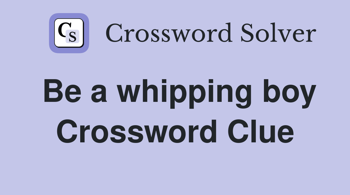 Be a whipping boy Crossword Clue
