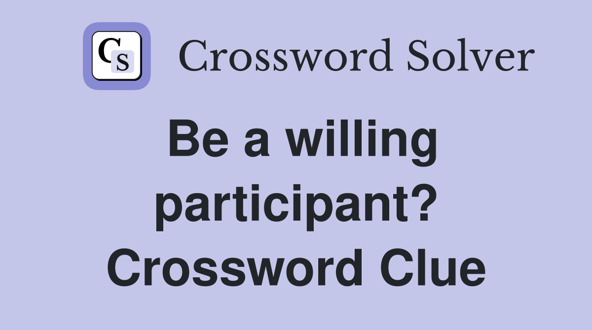 Be a willing participant? Crossword Clue